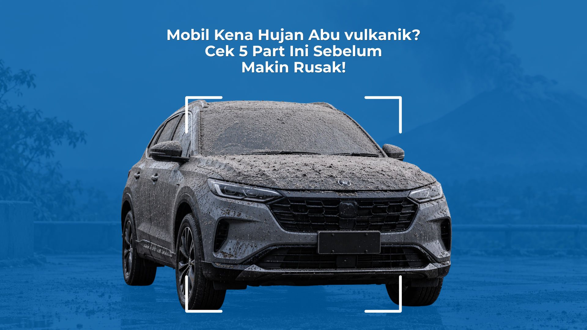 Mobil Kena Hujan Abu? Cek 5 Part Ini Sebelum Makin Rusak!